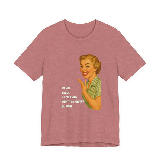 I'm Not Bossy, I just Know What You Should Be Doing Retro Housewife - T-Shirt | Funny & Sarcastic | Roly Poly Print