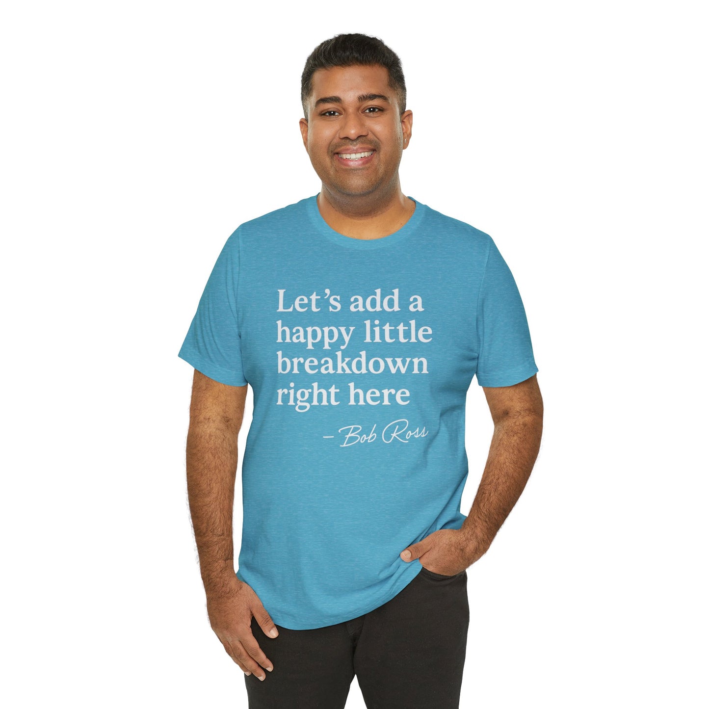 We'll Just Add a Happy Little Breakdown Bob Ross Quote - T-shirt | Funny & Sarcastic | Roly Poly Print