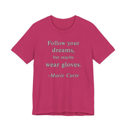 Follow your dreams, but maybe wear gloves - Marie Curie Quote T‑Shirt | Funny and Sarcastic | Roly Poly Print