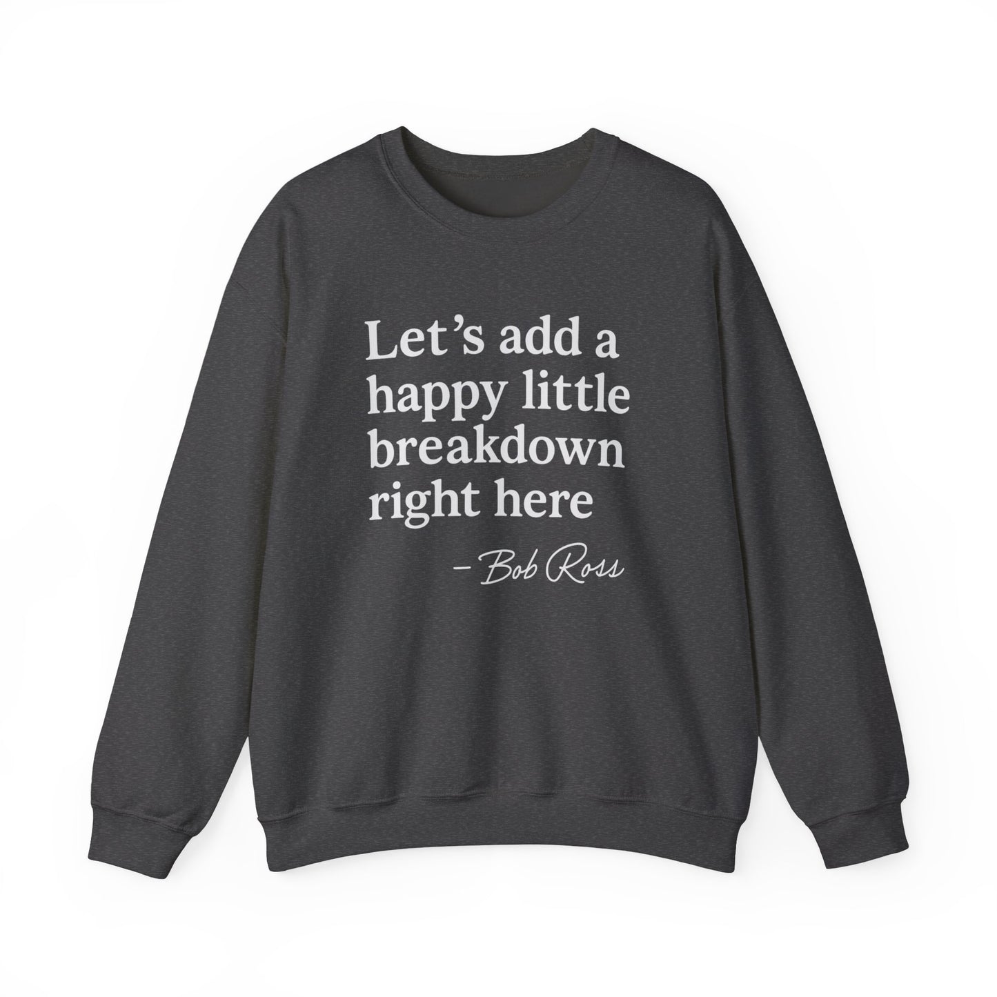 We'll Just Add a Happy Little Breakdown Bob Ross Quote - Sweatshirt | Funny & Sarcastic | Roly Poly Print