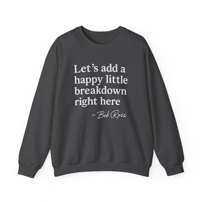 We'll Just Add a Happy Little Breakdown Bob Ross Quote - Sweatshirt | Funny & Sarcastic | Roly Poly Print