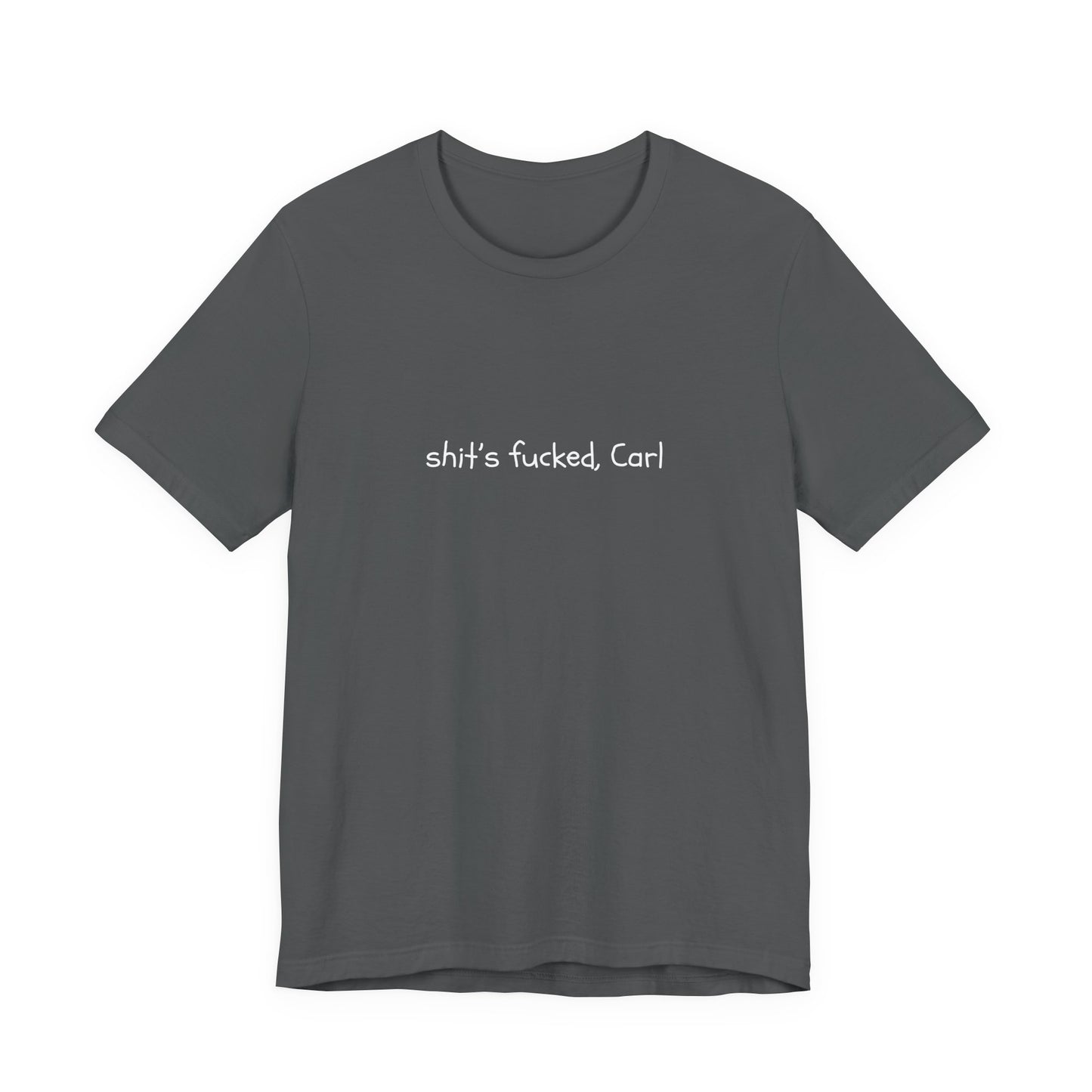 Shit's Fucked, Carl Text - T-Shirt | Sarcastic | Roly Poly Print