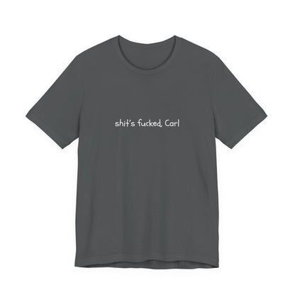 Shit's Fucked, Carl Text - T-Shirt | Sarcastic | Roly Poly Print