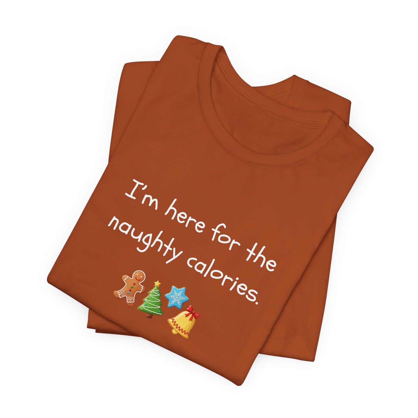 I'm Just Here for the Naughty Calories - Christmas T-Shirt | Holiday | Roly Poly Print