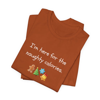 I'm Just Here for the Naughty Calories - Christmas T-Shirt | Holiday | Roly Poly Print
