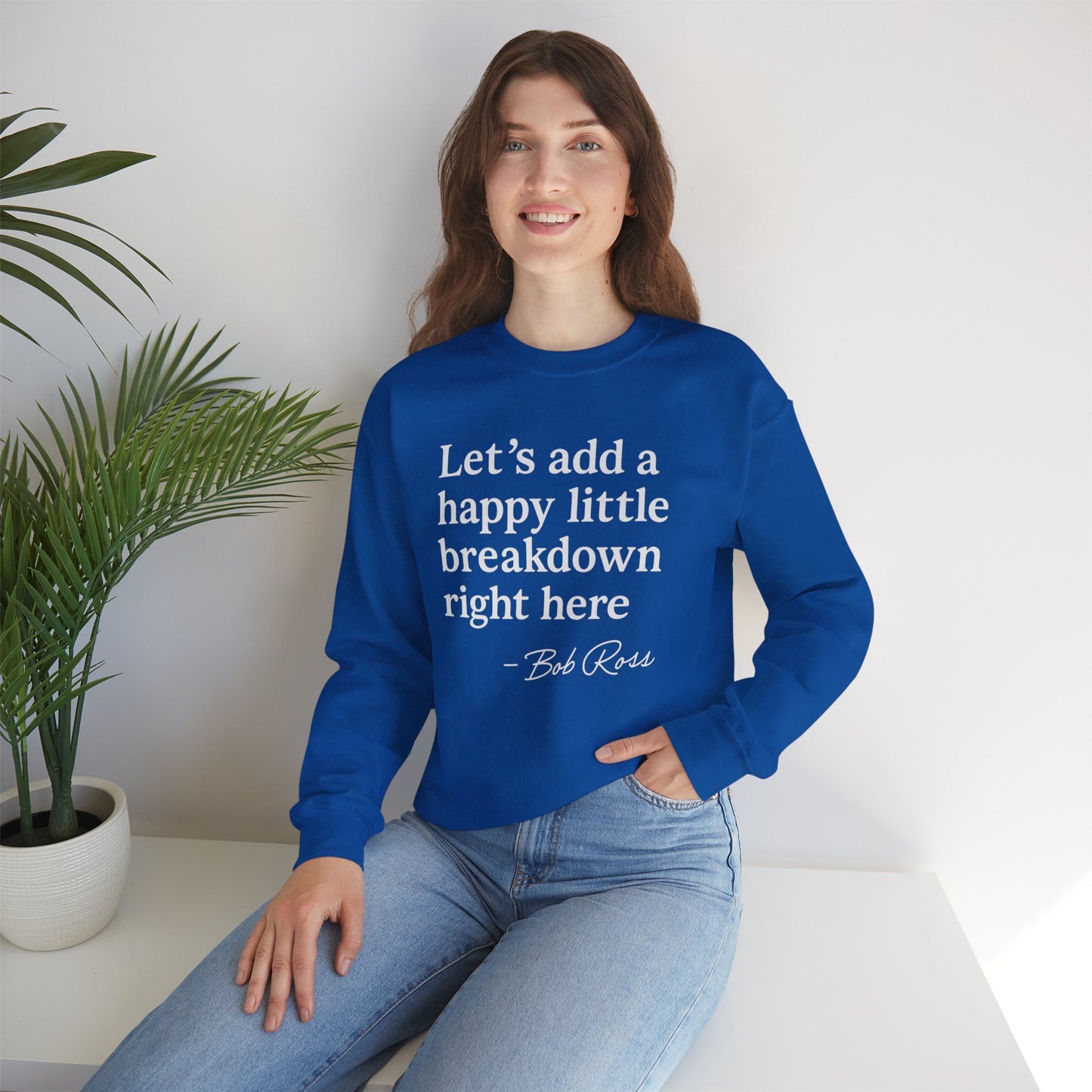 We'll Just Add a Happy Little Breakdown Bob Ross Quote - Sweatshirt | Funny & Sarcastic | Roly Poly Print