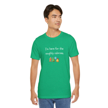 I'm Just Here for the Naughty Calories - Christmas T-Shirt | Holiday | Roly Poly Print