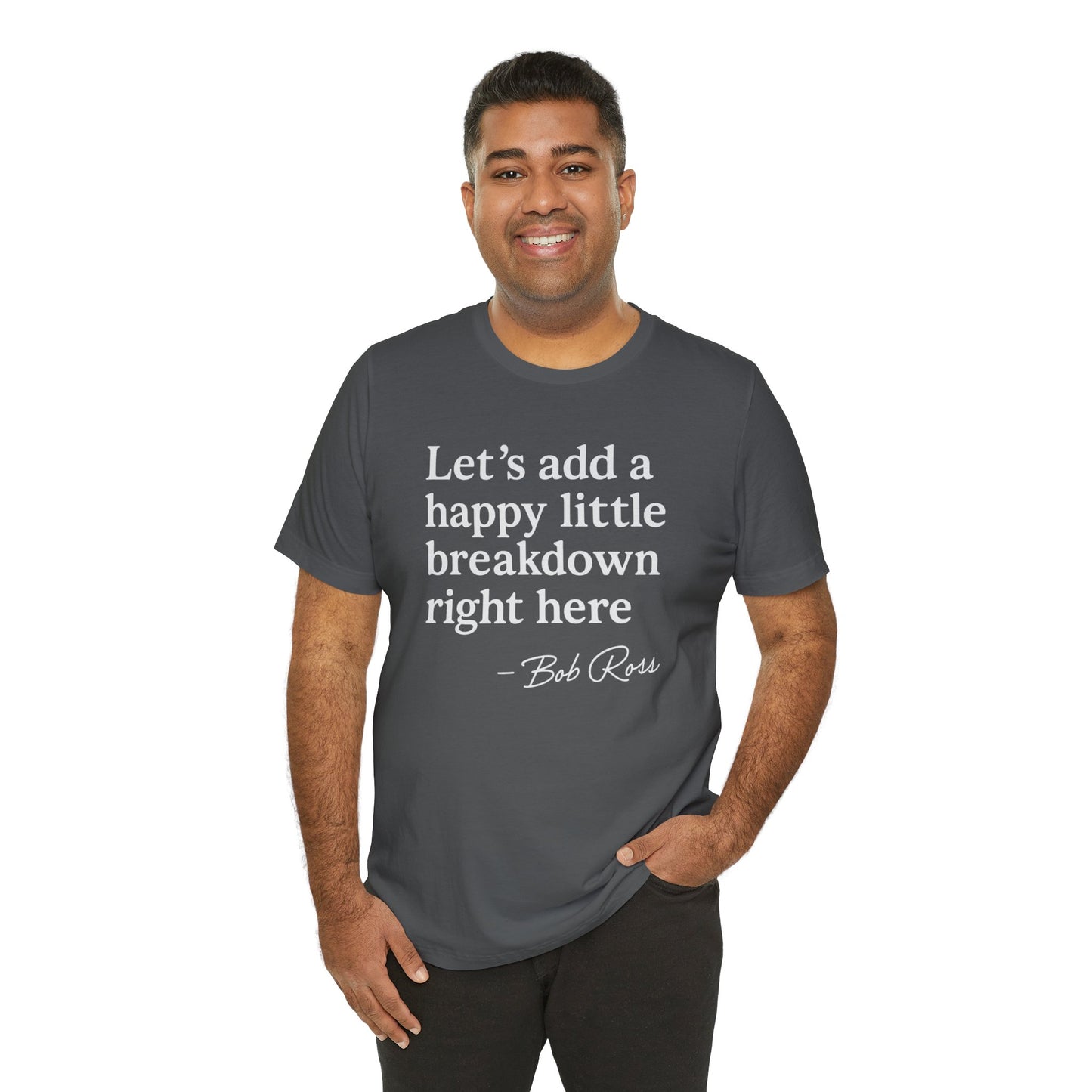 We'll Just Add a Happy Little Breakdown Bob Ross Quote - T-shirt | Funny & Sarcastic | Roly Poly Print