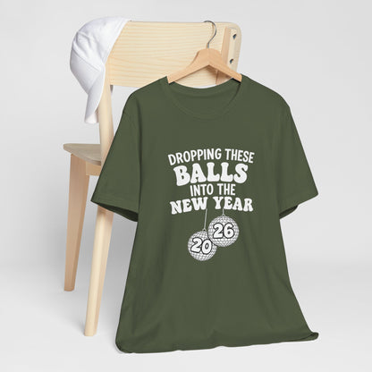 Dropping These Balls Into the New Year 2026 - New Year T-Shirt | Holiday | Roly Poly Print