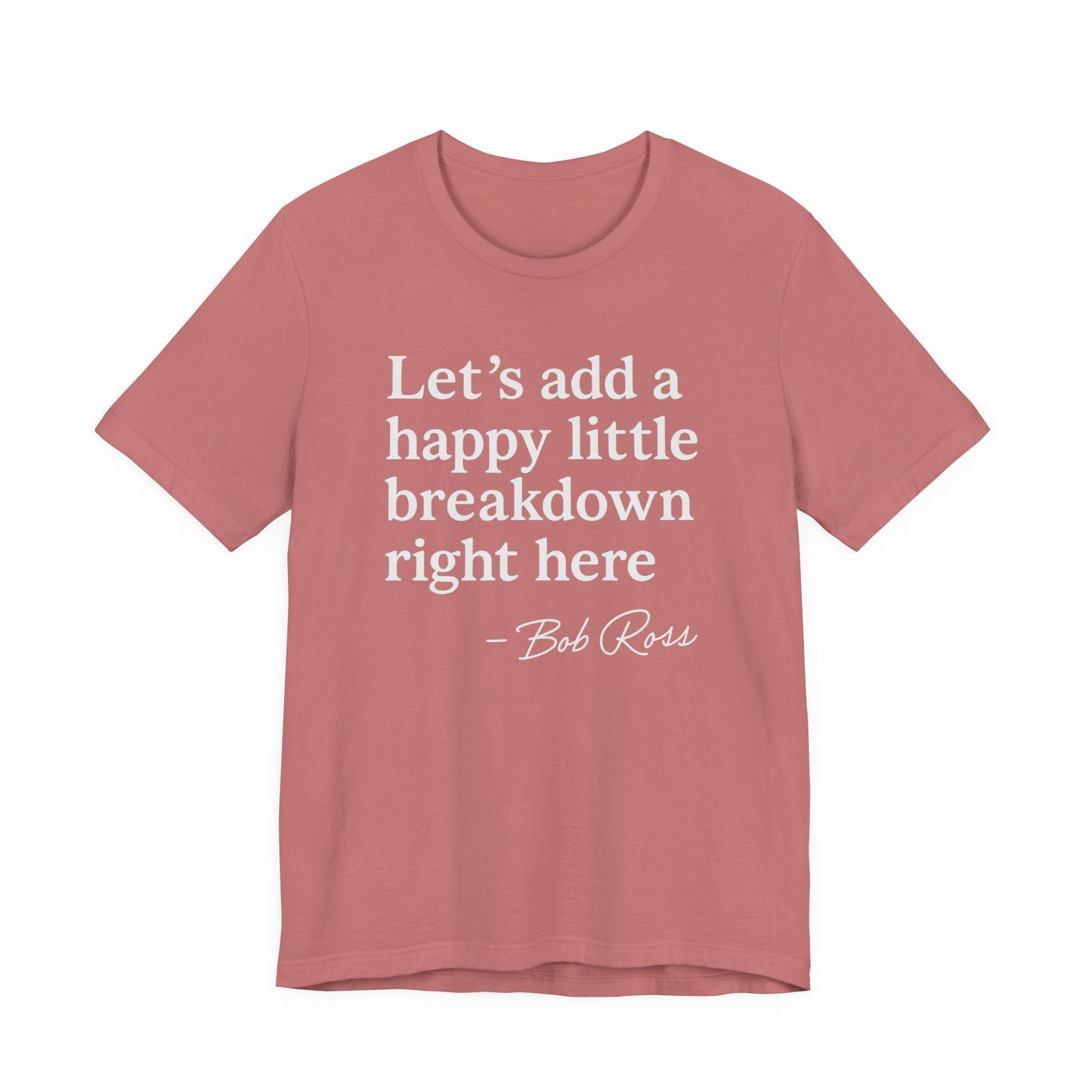 We'll Just Add a Happy Little Breakdown Bob Ross Quote - T-shirt | Funny & Sarcastic | Roly Poly Print