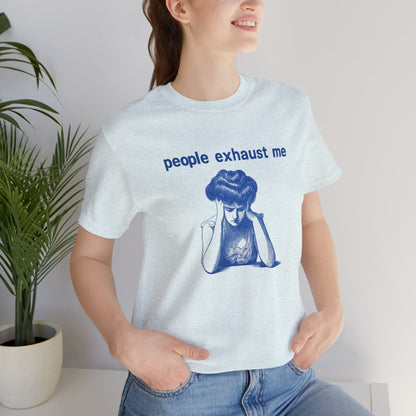 People Exhaust Me - T-Shirt | Funny & Sarcastic | Roly Poly Print