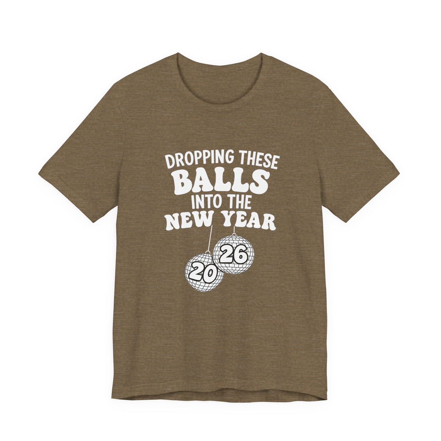 Dropping These Balls Into the New Year 2026 - New Year T-Shirt | Holiday | Roly Poly Print