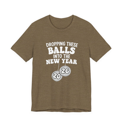 Dropping These Balls Into the New Year 2026 - New Year T-Shirt | Holiday | Roly Poly Print