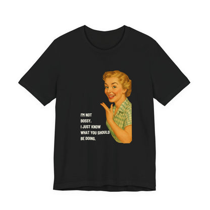 I'm Not Bossy, I just Know What You Should Be Doing Retro Housewife - T-Shirt | Funny & Sarcastic | Roly Poly Print