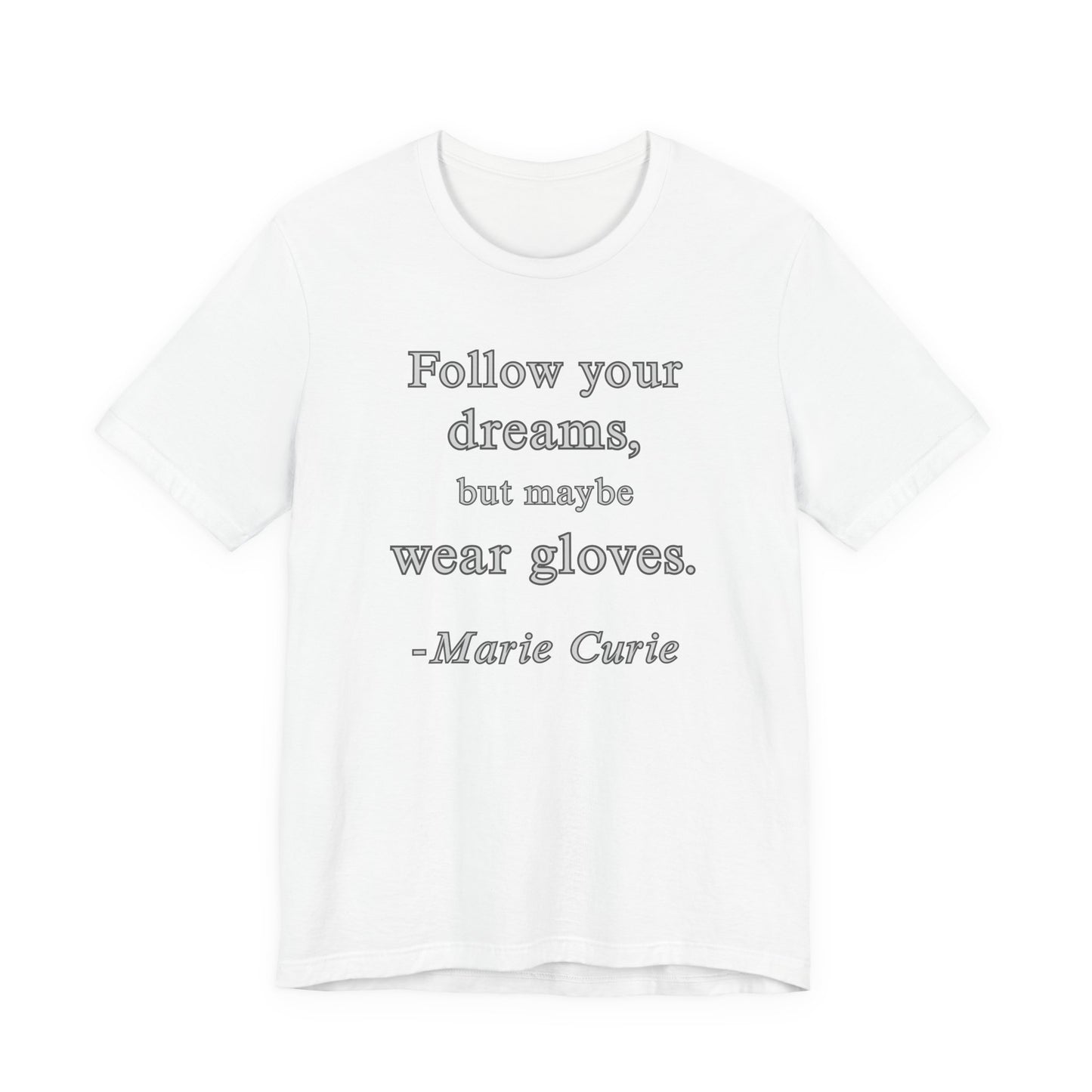 Follow your dreams, but maybe wear gloves - Marie Curie Quote T‑Shirt | Funny and Sarcastic | Roly Poly Print