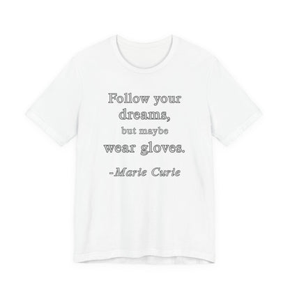 Follow your dreams, but maybe wear gloves - Marie Curie Quote T‑Shirt | Funny and Sarcastic | Roly Poly Print