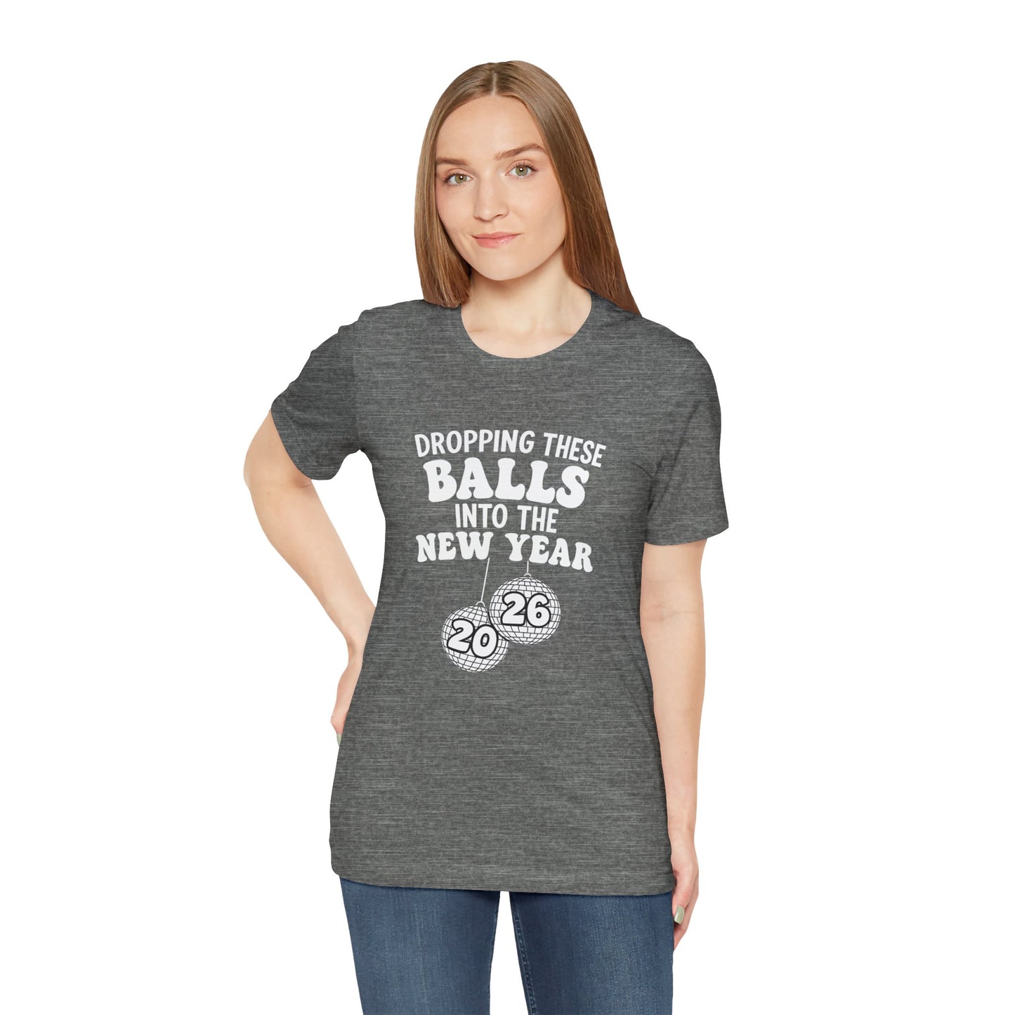 Dropping These Balls Into the New Year 2026 - New Year T-Shirt | Holiday | Roly Poly Print