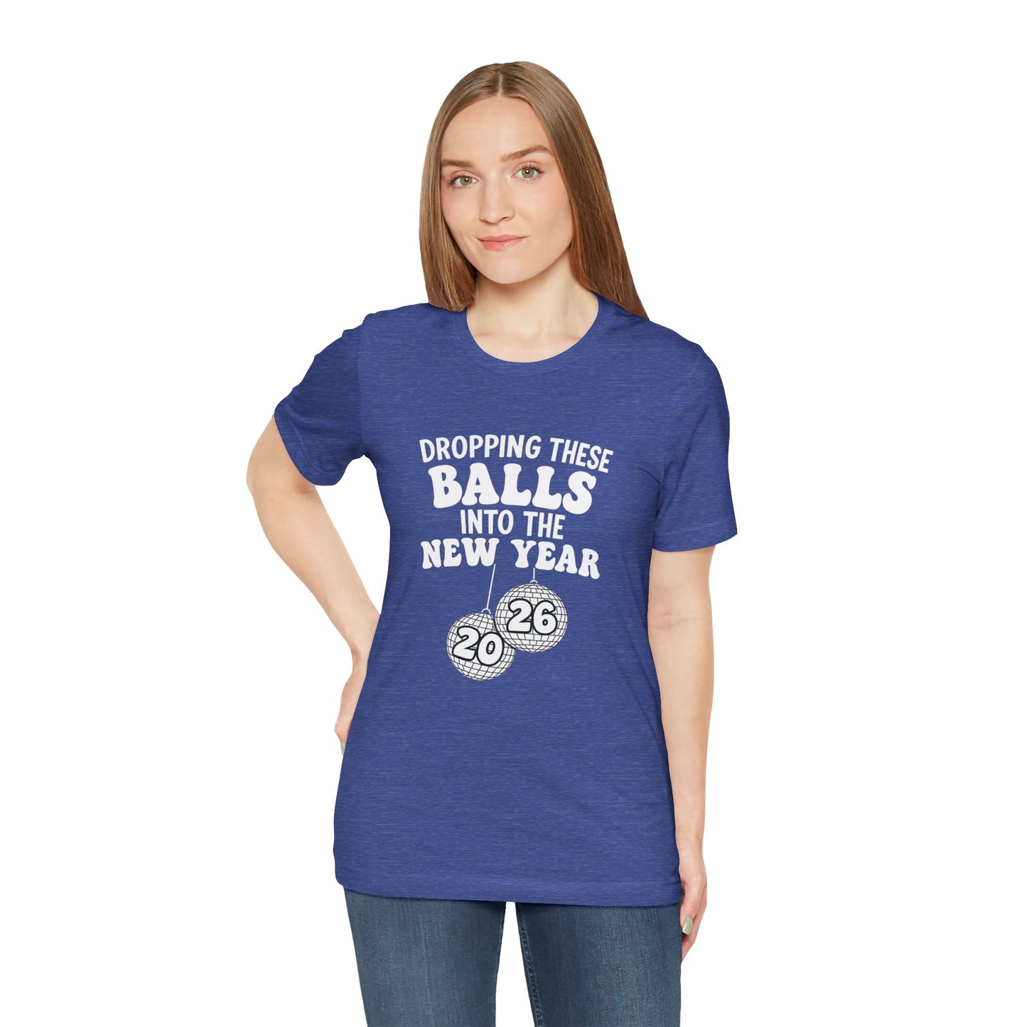 Dropping These Balls Into the New Year 2026 - New Year T-Shirt | Holiday | Roly Poly Print