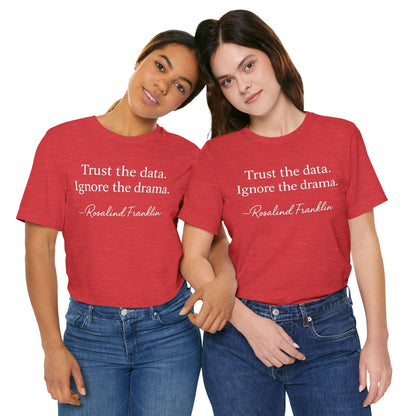 Trust the Data Not the Drama Rosalind Franklin Quote - T-Shirt | STEM | Roly Poly Print