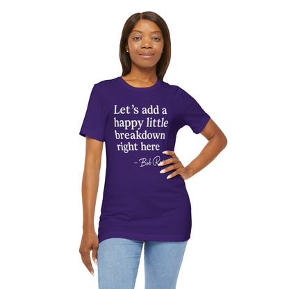 We'll Just Add a Happy Little Breakdown Bob Ross Quote - T-shirt | Funny & Sarcastic | Roly Poly Print