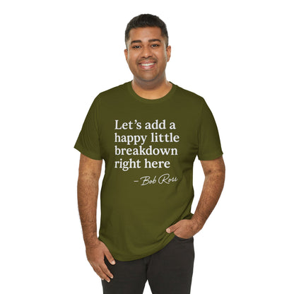 We'll Just Add a Happy Little Breakdown Bob Ross Quote - T-shirt | Funny & Sarcastic | Roly Poly Print