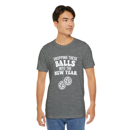 Dropping These Balls Into the New Year 2026 - New Year T-Shirt | Holiday | Roly Poly Print