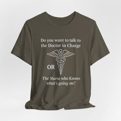 You want the Doctor...or the Nurse who knows what's going on - T-Shirt | Nurses and Healthcare | Roly Poly Print