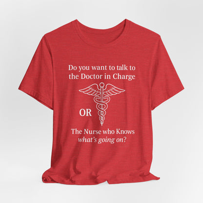 You want the Doctor...or the Nurse who knows what's going on - T-Shirt | Nurses and Healthcare | Roly Poly Print
