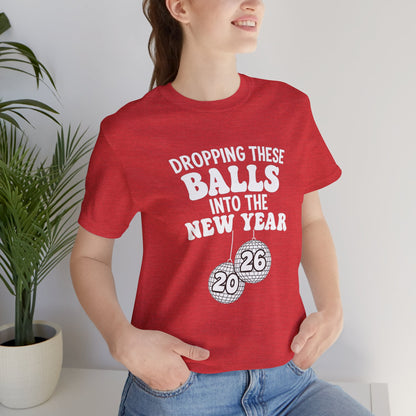 Dropping These Balls Into the New Year 2026 - New Year T-Shirt | Holiday | Roly Poly Print