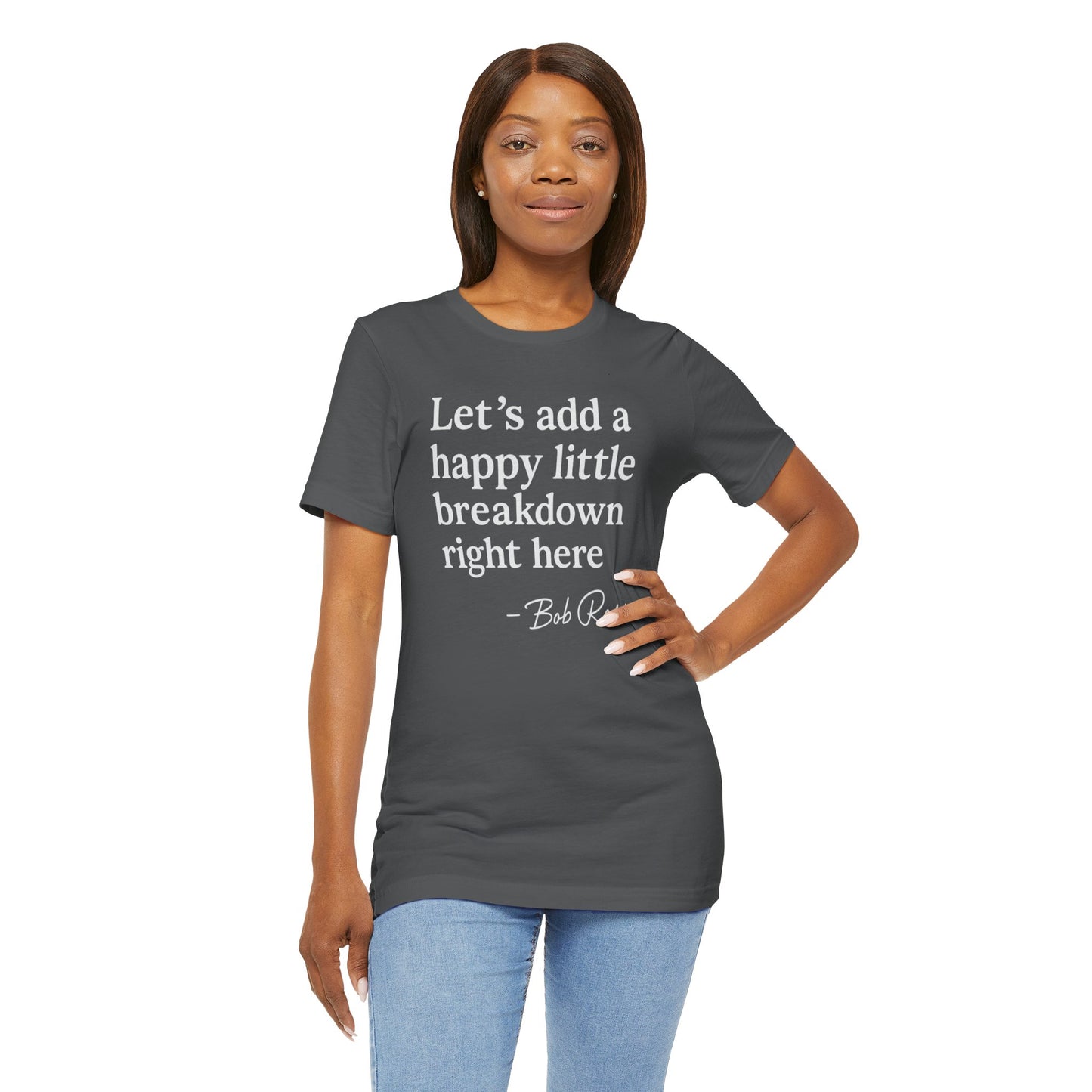 We'll Just Add a Happy Little Breakdown Bob Ross Quote - T-shirt | Funny & Sarcastic | Roly Poly Print
