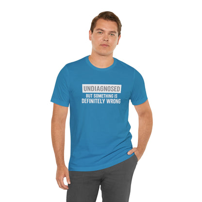 Undiagnosed But Something Is Definitely Wrong - T‑Shirt | Funny & Sarcastic | Roly Poly Print