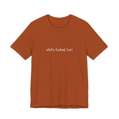 Shit's Fucked, Carl Text - T-Shirt | Sarcastic | Roly Poly Print