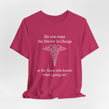 You want the Doctor...or the Nurse who knows what's going on - T-Shirt | Nurses and Healthcare | Roly Poly Print