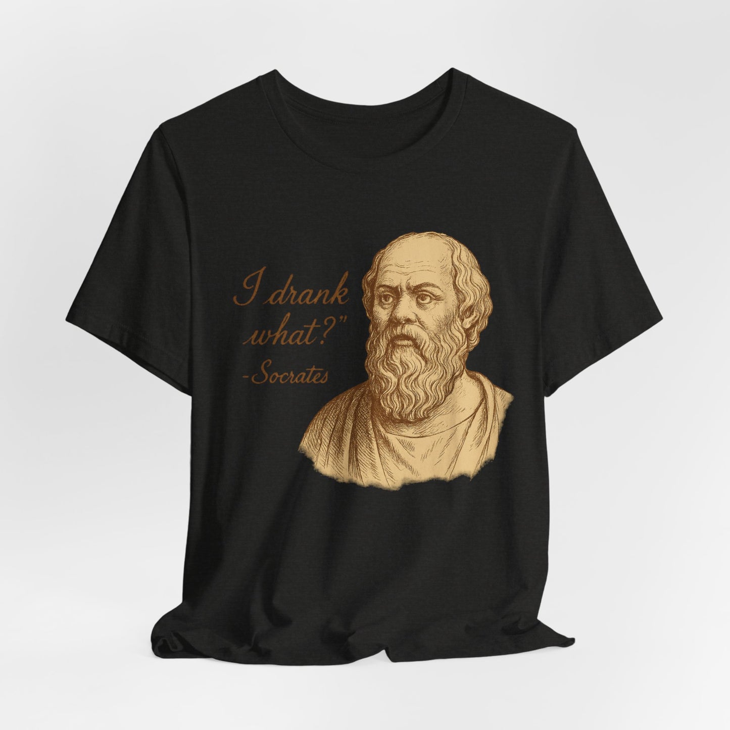 I Drank What? Socrates Quote - T-shirt | Funny & Sarcastic | Roly Poly Print