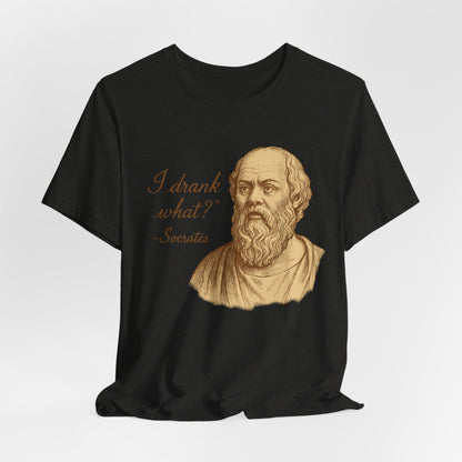 I Drank What? Socrates Quote - T-shirt | Funny & Sarcastic | Roly Poly Print