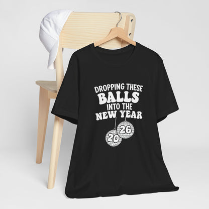 Dropping These Balls Into the New Year 2026 - New Year T-Shirt | Holiday | Roly Poly Print