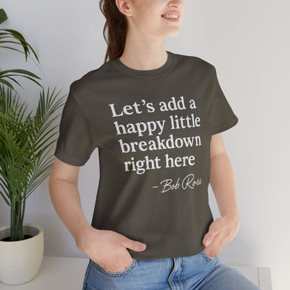 We'll Just Add a Happy Little Breakdown Bob Ross Quote - T-shirt | Funny & Sarcastic | Roly Poly Print