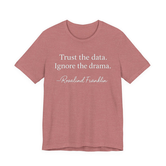 Trust the Data Not the Drama Rosalind Franklin Quote - T-Shirt | STEM | Roly Poly Print