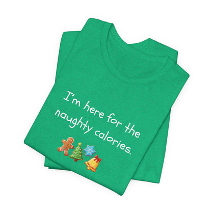 I'm Just Here for the Naughty Calories - Christmas T-Shirt | Holiday | Roly Poly Print