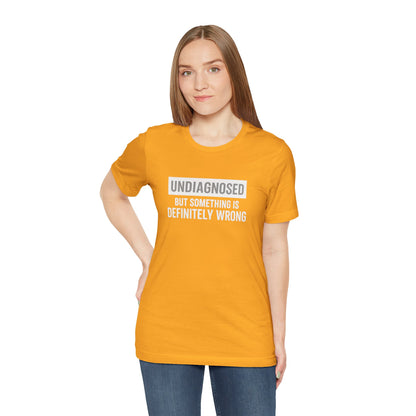 Undiagnosed But Something Is Definitely Wrong - T‑Shirt | Funny & Sarcastic | Roly Poly Print