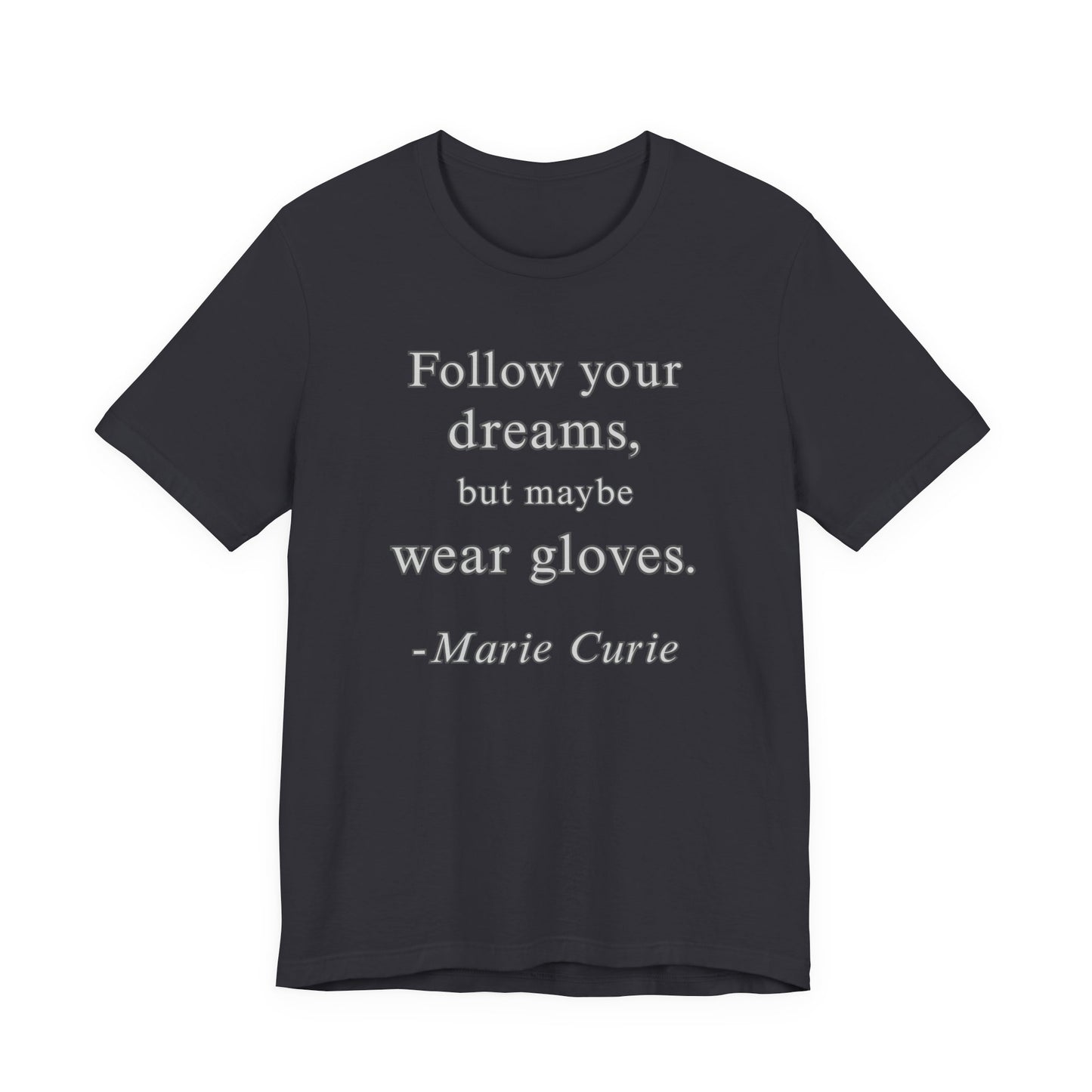 Follow your dreams, but maybe wear gloves - Marie Curie Quote T‑Shirt | Funny and Sarcastic | Roly Poly Print