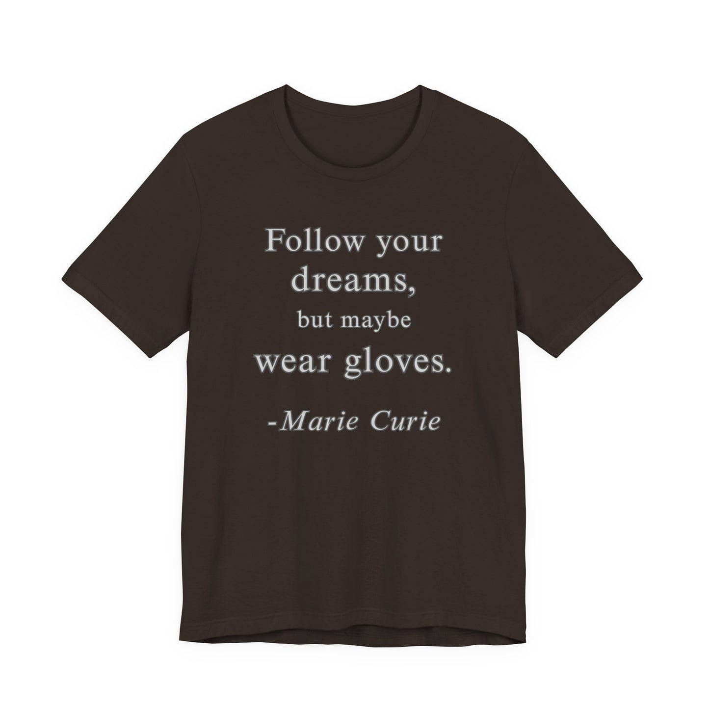 Follow your dreams, but maybe wear gloves - Marie Curie Quote T‑Shirt | Funny and Sarcastic | Roly Poly Print
