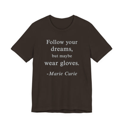 Follow your dreams, but maybe wear gloves - Marie Curie Quote T‑Shirt | Funny and Sarcastic | Roly Poly Print