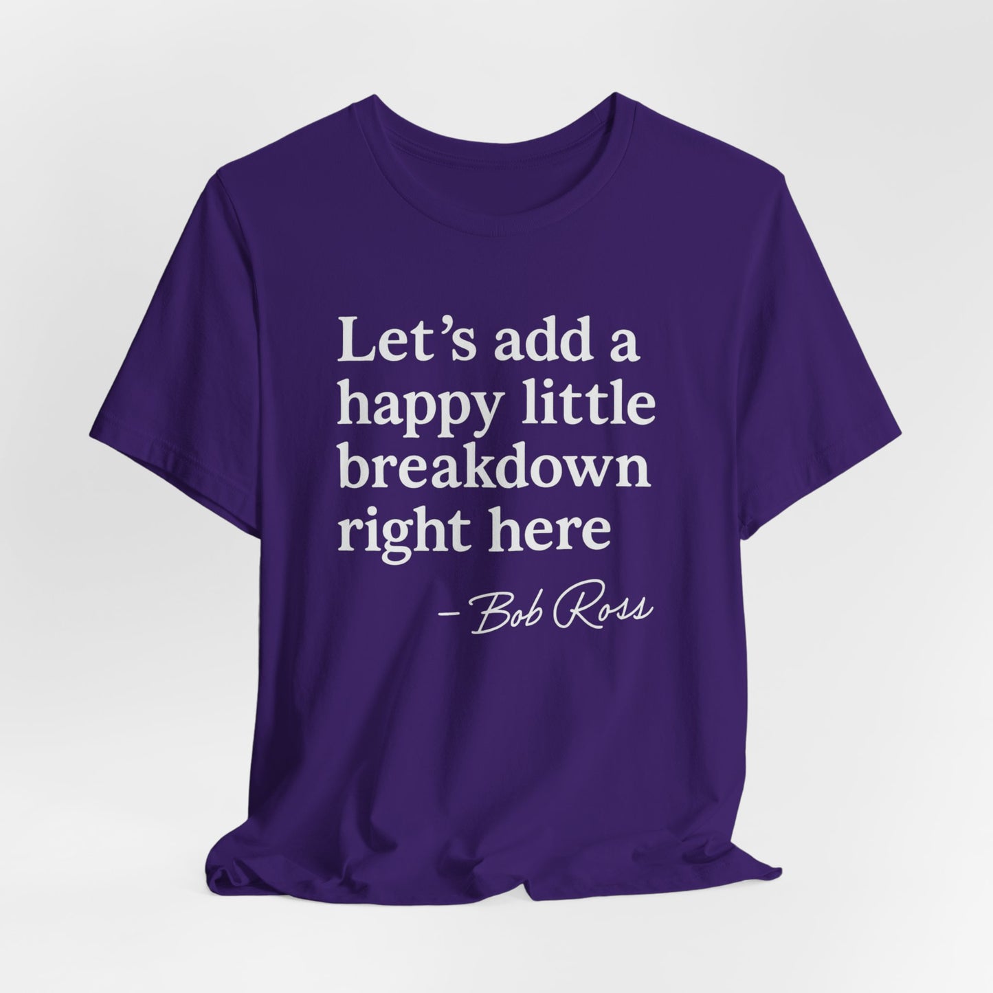 We'll Just Add a Happy Little Breakdown Bob Ross Quote - T-shirt | Funny & Sarcastic | Roly Poly Print