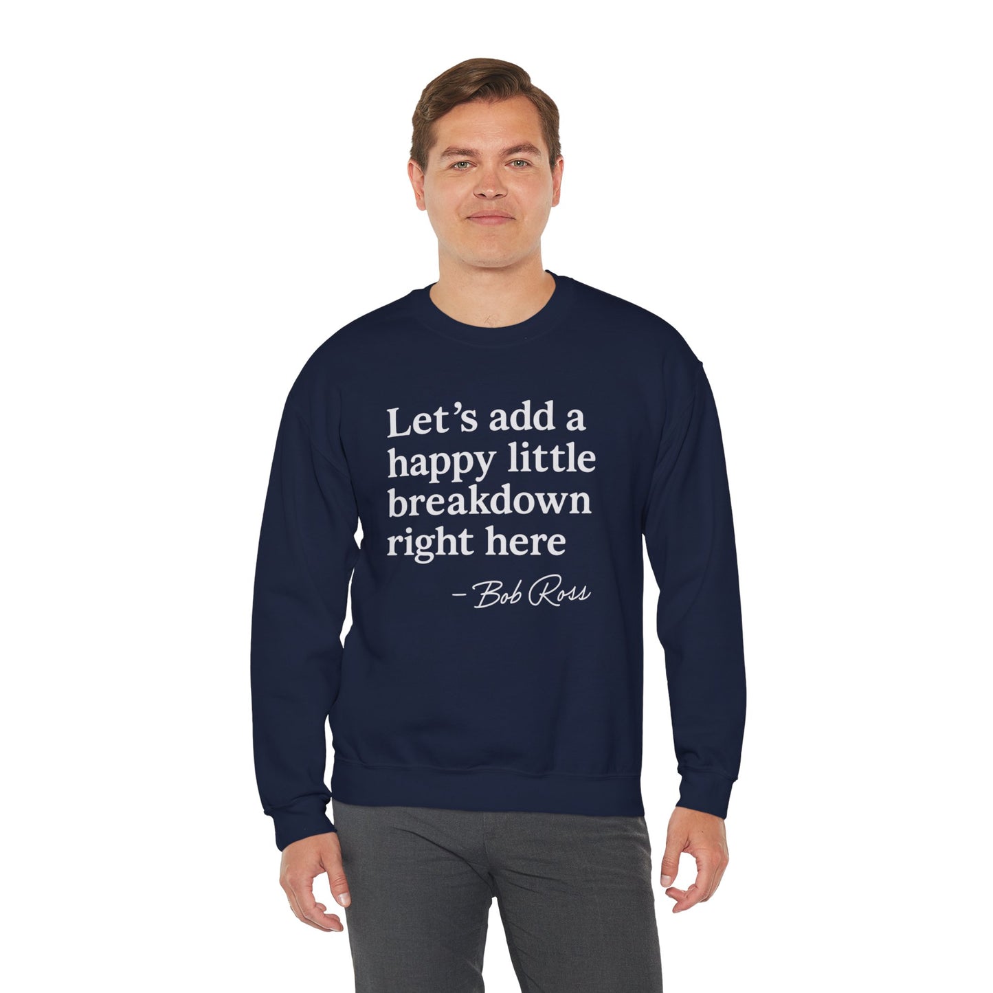 We'll Just Add a Happy Little Breakdown Bob Ross Quote - Sweatshirt | Funny & Sarcastic | Roly Poly Print