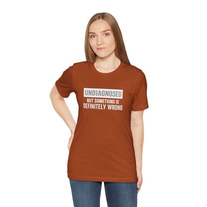 Undiagnosed But Something Is Definitely Wrong - T‑Shirt | Funny & Sarcastic | Roly Poly Print