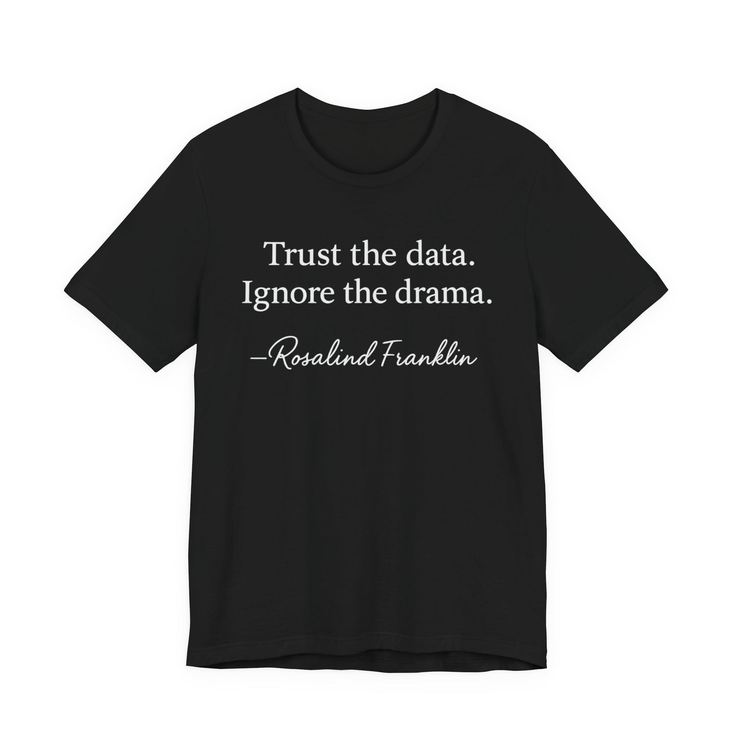 Trust the Data Not the Drama Rosalind Franklin Quote - T-Shirt | STEM | Roly Poly Print