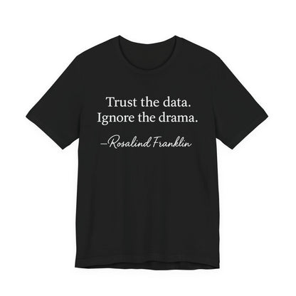 Trust the Data Not the Drama Rosalind Franklin Quote - T-Shirt | STEM | Roly Poly Print