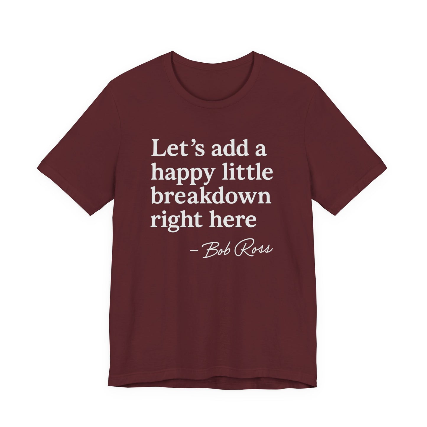 We'll Just Add a Happy Little Breakdown Bob Ross Quote - T-shirt | Funny & Sarcastic | Roly Poly Print