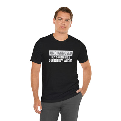 Undiagnosed But Something Is Definitely Wrong - T‑Shirt | Funny & Sarcastic | Roly Poly Print
